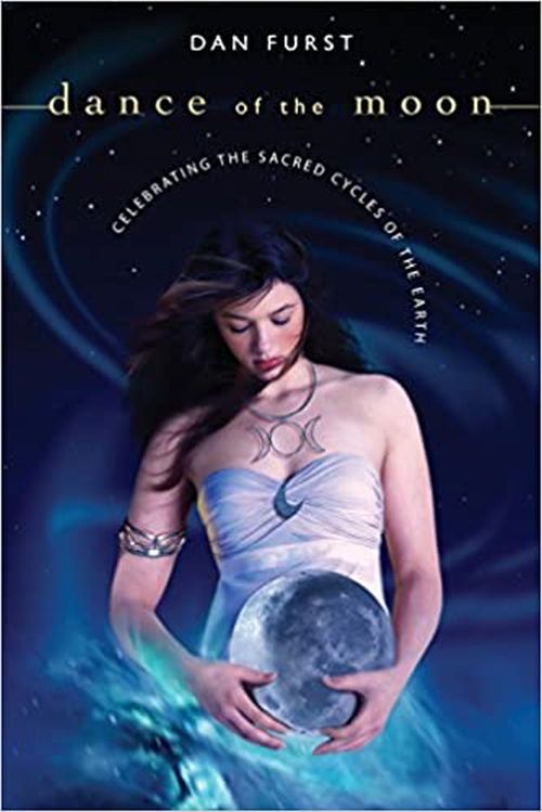 Dance of the Moon:Celebrating the Sacred Cycles of the Earth by Dan Furst