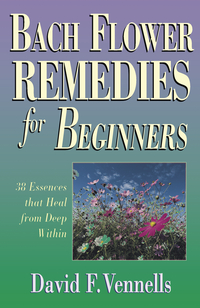 Bach Flower Remedies for Beginners by David F. Vennells