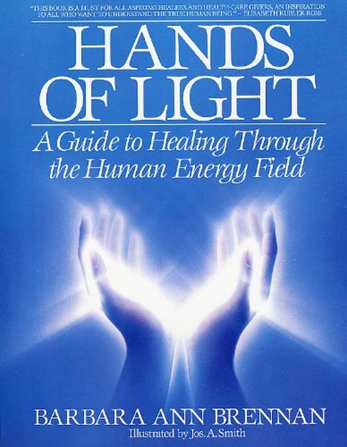 Hands of Light A Guide to Healing Through the Human Energy Field by Barbara Ann Brennan