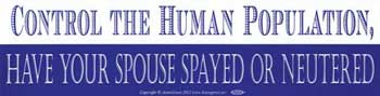 Control the Human Population Have Your Spouse Spayed or Neutered