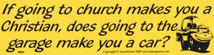 If going to church makes you a Christian, does going to a garage make you a car?