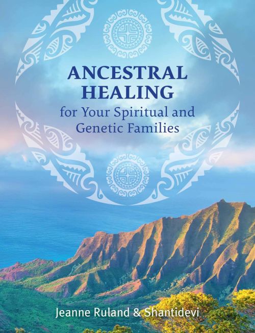 Ancestral Healing for Your Spiritual and Genetic Familes by Jeanne Rutland and Shantidevi